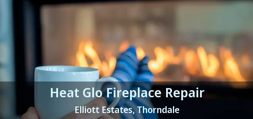 Heat Glo Fireplace Repair Elliott Estates, Thorndale - ON Heat Glo Fireplace Repair Elliott Estates, Thorndale - ON