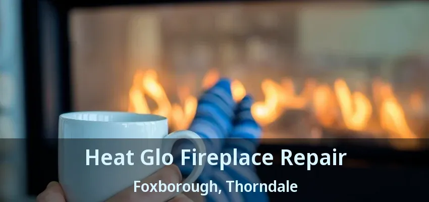 Heat Glo Fireplace Repair Foxborough, Thorndale - ON