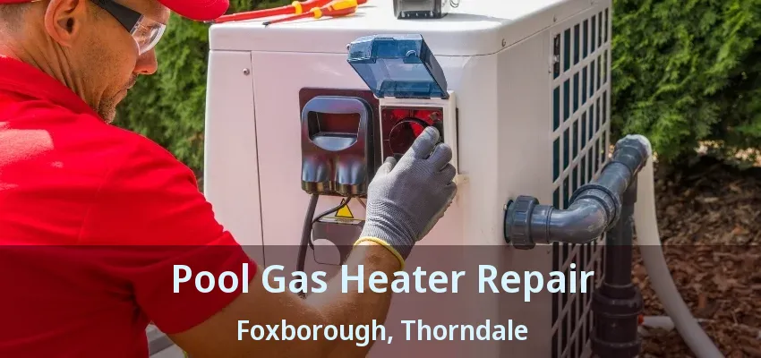 Pool Gas Heater Repair Foxborough, Thorndale - ON Pool Gas Heater Repair Foxborough, Thorndale - ON