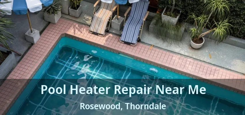 Pool Heater Repair Near Me Rosewood, Thorndale - ON Pool Heater Repair Near Me Rosewood, Thorndale - ON