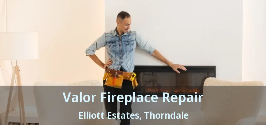 Valor Fireplace Repair Elliott Estates, Thorndale - ON Valor Fireplace Repair Elliott Estates, Thorndale - ON