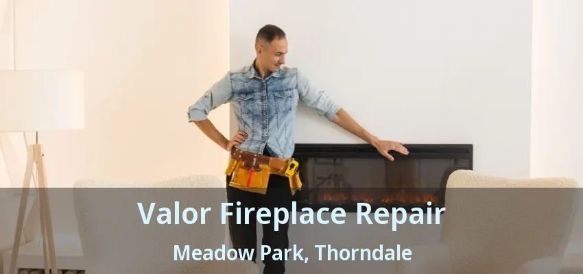 Valor Fireplace Repair Meadow Park, Thorndale - ON Valor Fireplace Repair Meadow Park, Thorndale - ON