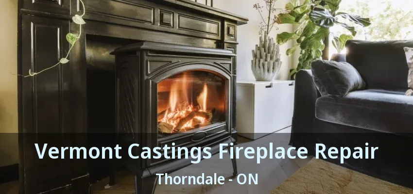 Vermont Castings Fireplace Repair Thorndale - ON Vermont Castings Fireplace Repair Thorndale - ON